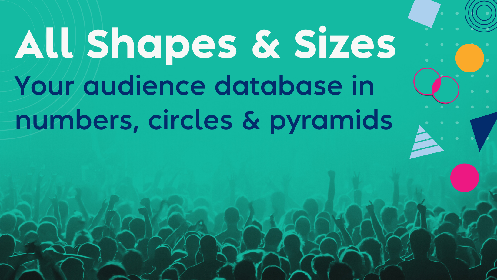 Blog cover image with the title: All shapes & sizes: your audience database in numbers, circles & pyramids. Image background is a crowd