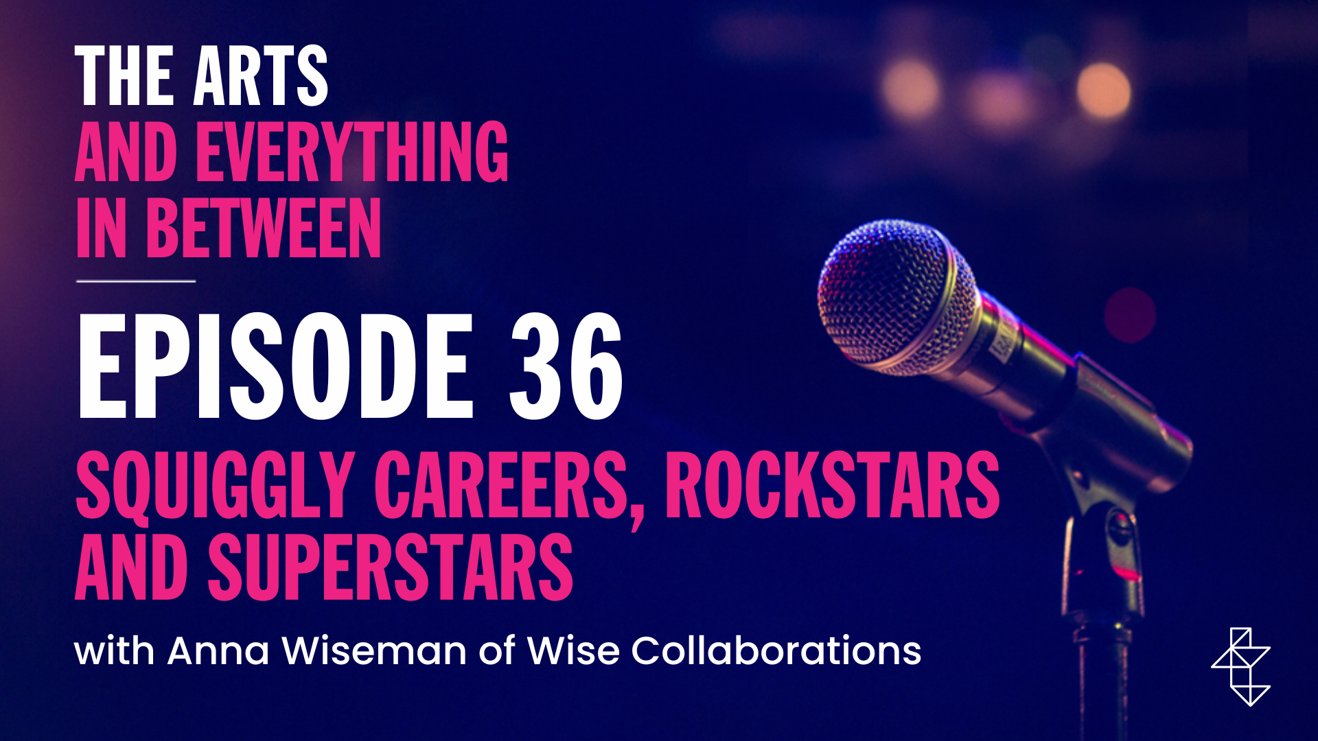 The Arts and Everything in Between Episode 36 - Squiggly Careers, Rockstars and Superstars with Anna Wiseman of Wise Collaborations