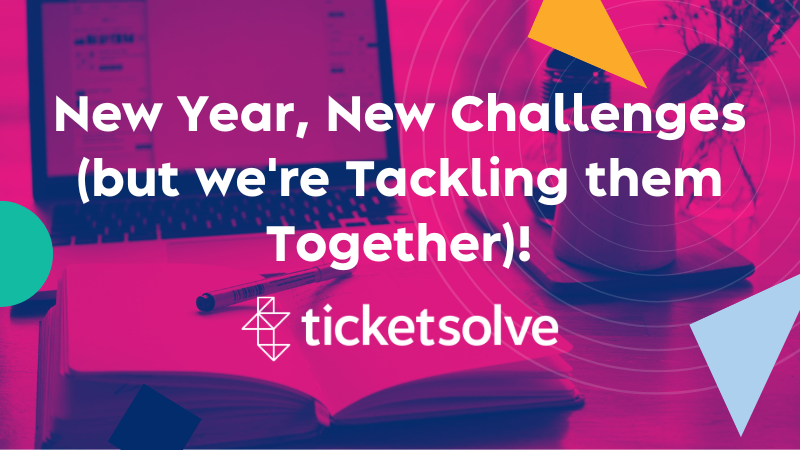 New Year Starting, New Challenges Ahead (but We’re Tackling them Together)!
